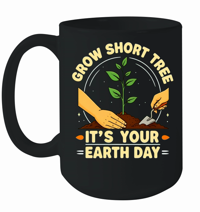 Grow Short Tree Its Your Earth Day! 02 Ceramic Mug