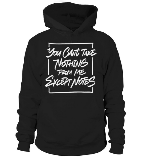 You cant take nothing from me except notes Hoodie Unisex