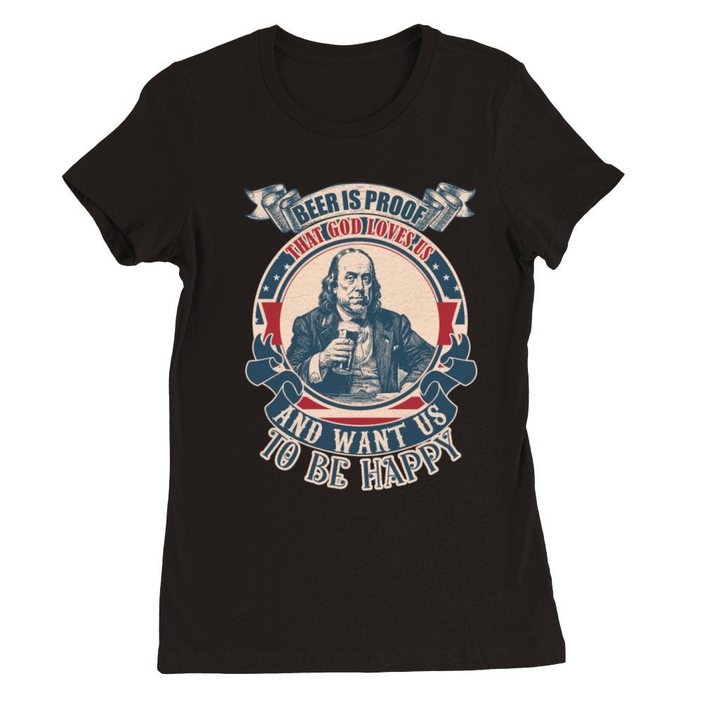 Beer is proof that God loves us and want us to be Premium Womens Crewneck T-shirt