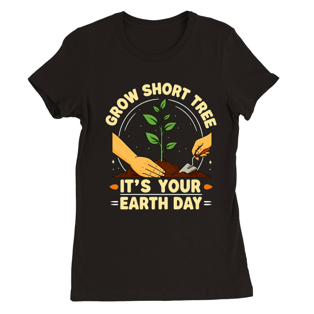 Grow Short Tree Its Your Earth Day! 02 Premium Womens Crewneck T-shirt