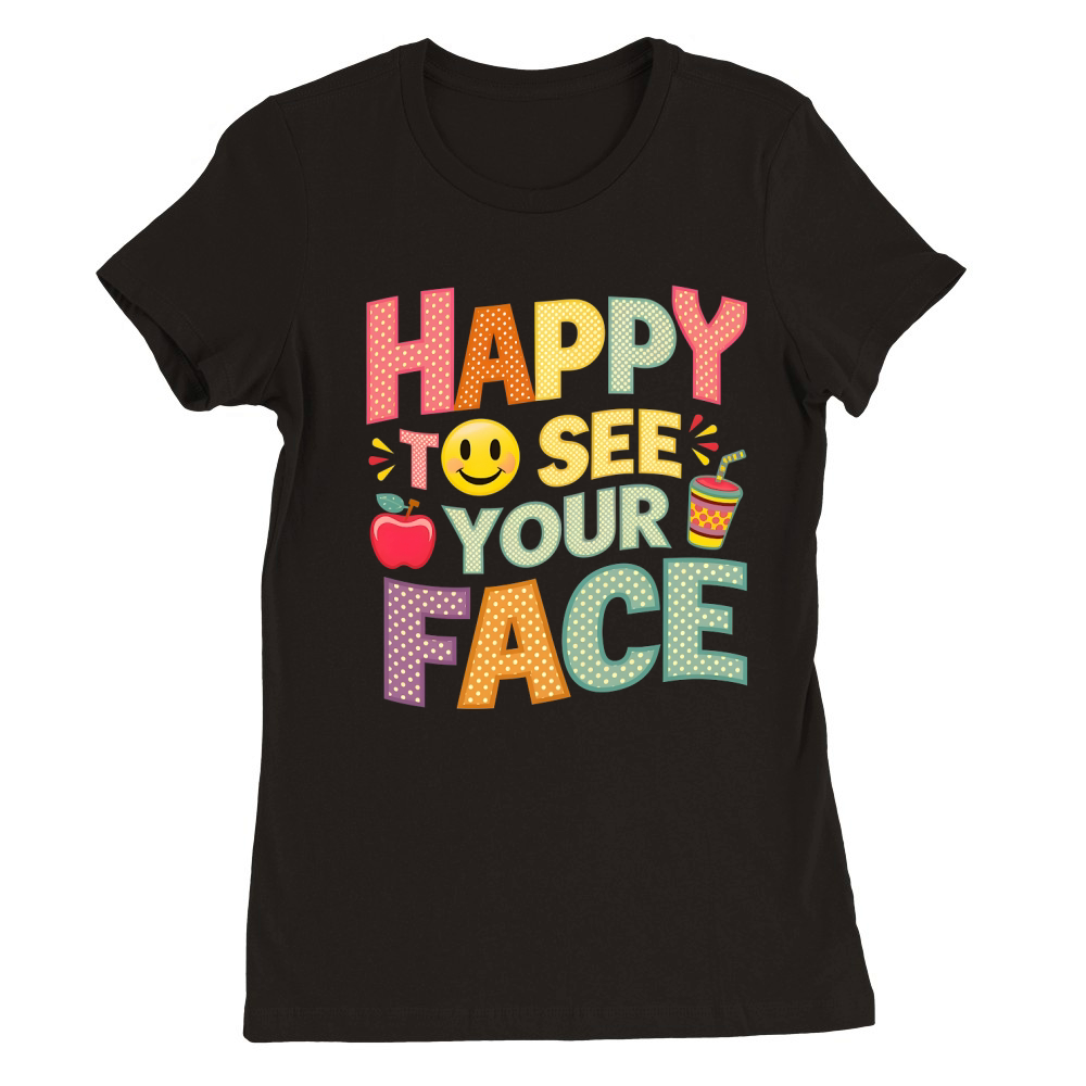 Happy To See Your Face Premium Womens Crewneck T-shirt