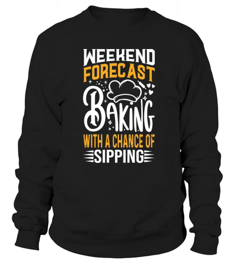 Weekend Forecast Baking With A chance Of Sipping 03 Sweatshirt Unisex