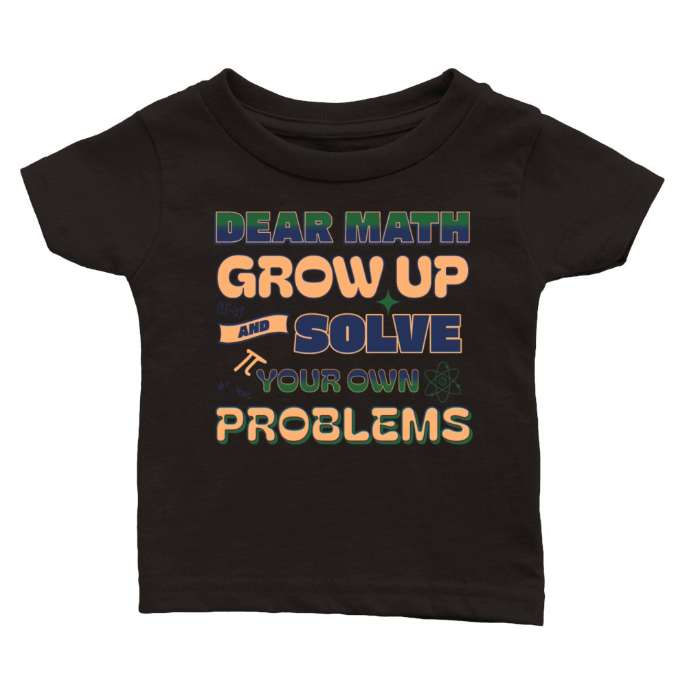Dear Math Grow Up And Solve Your Own Problems Classic Baby Crewneck T-shirt