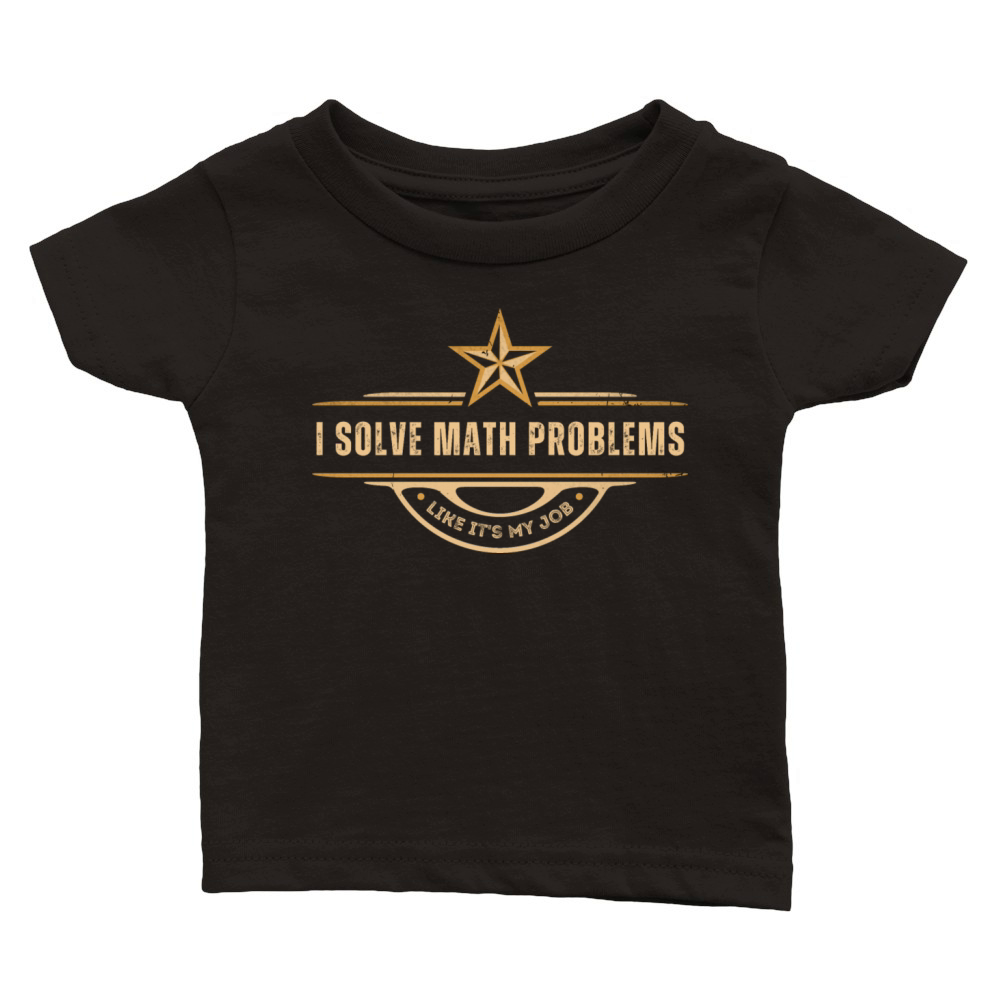 I Solve Math Problems Like Its My Job Solver Math Classic Baby Crewneck T-shirt