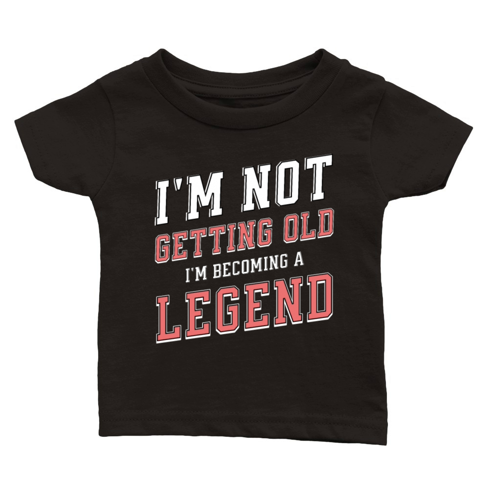 Im Not Getting Old Im Becoming A Legend Funny Classic Baby Crewneck T-shirt