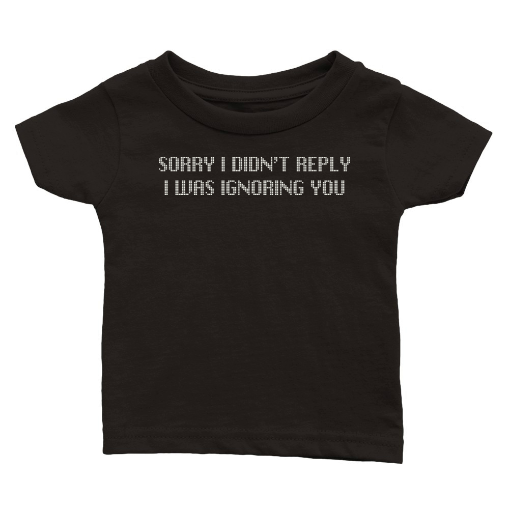 Sorry I Didnt Reply Ignoring You Graphic Classic Baby Crewneck T-shirt