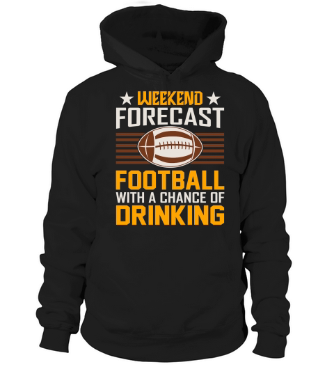 Weekend Forecast Football With A Chance Of Drinking 02 Hoodie Unisex