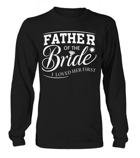 Father of the bride i loved her first Long sleeved Unisex