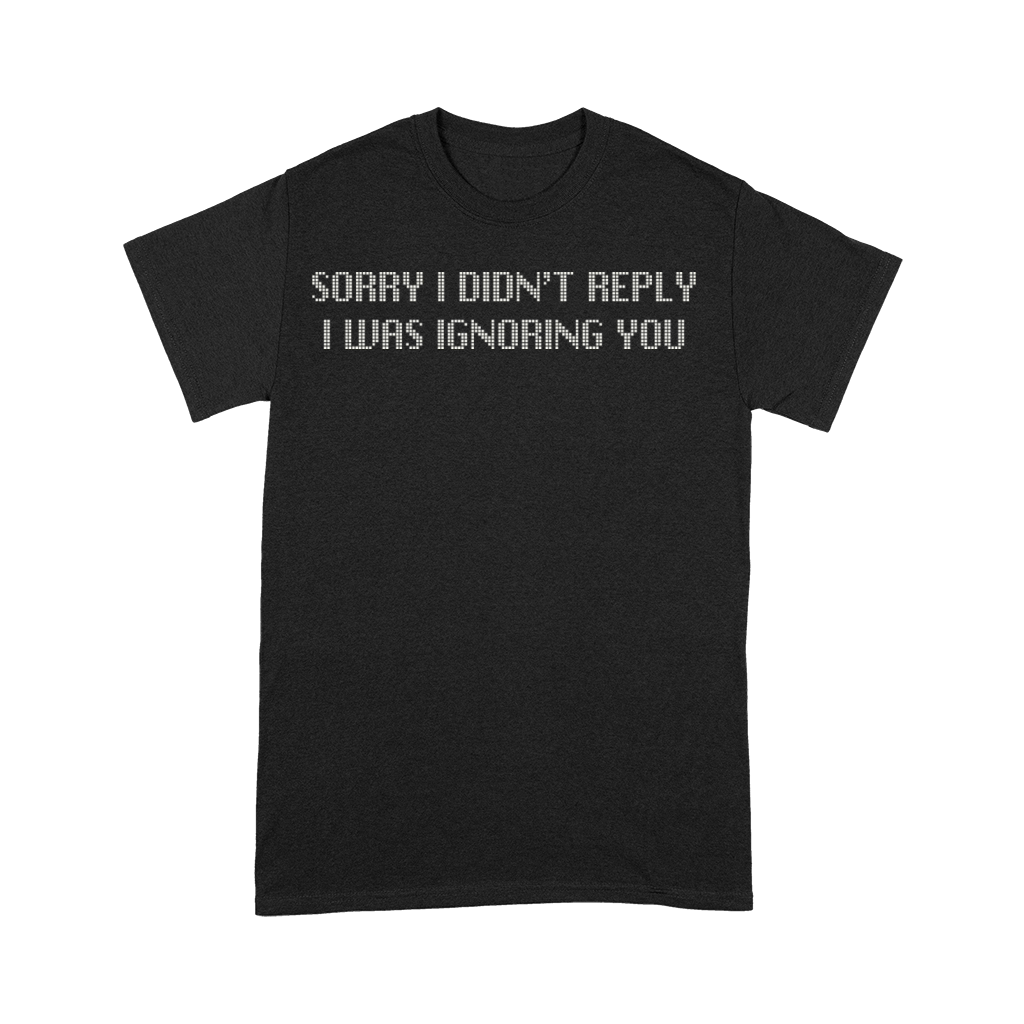 Sorry I Didnt Reply Ignoring You Graphic Premium T-shirt