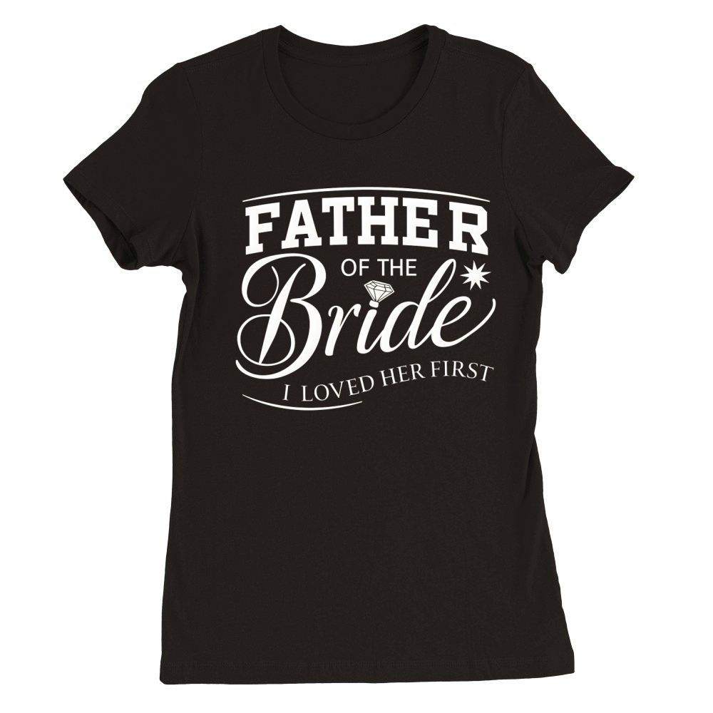 Father of the bride i loved her first Premium Womens Crewneck T-shirt