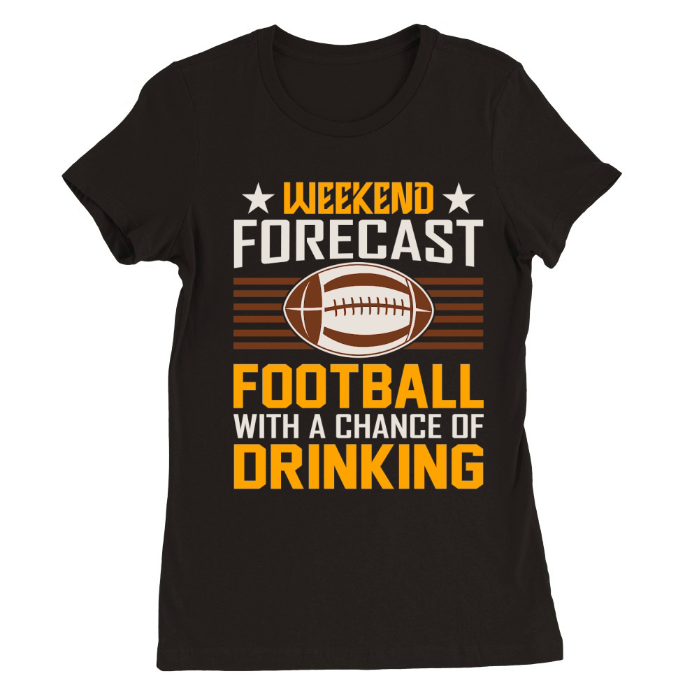 Weekend Forecast Football With A Chance Of Drinking 02 Premium Womens Crewneck T-shirt