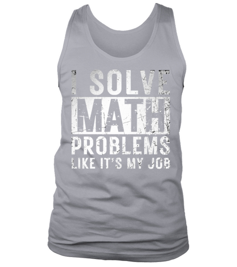 I Solve Math Problems Like Its My Job Funny Teach Tank Top Unisex