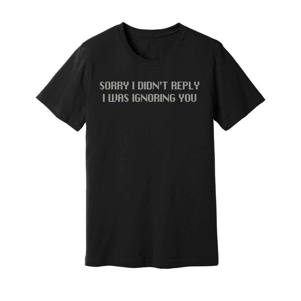 Sorry I Didnt Reply Ignoring You Graphic Unisex Jersey Tee