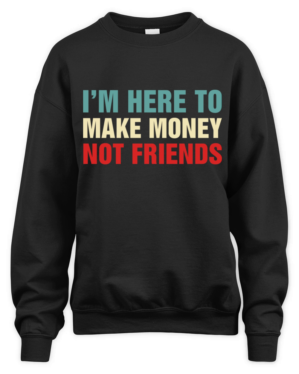 Im Here To Make Money Not Friends Unisex Premium Crewneck Sweatshirt