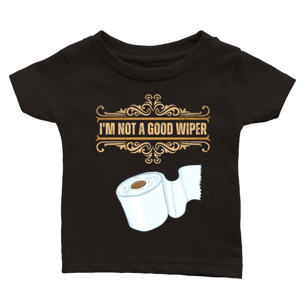 Im Not A Good Wiper Funny Embarrassing Offensive Classic Baby Crewneck T-shirt