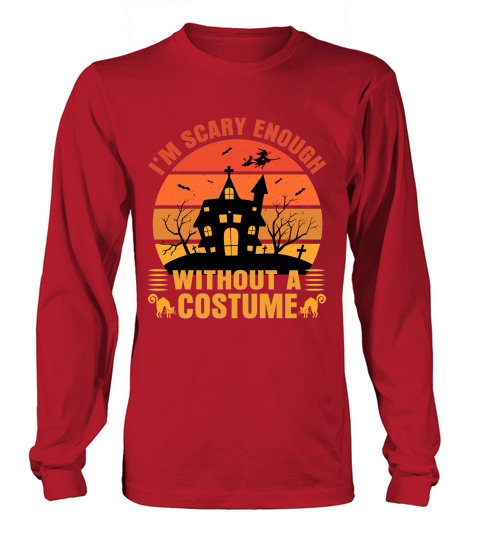 Im scary enough Without A Costume Long sleeved Unisex