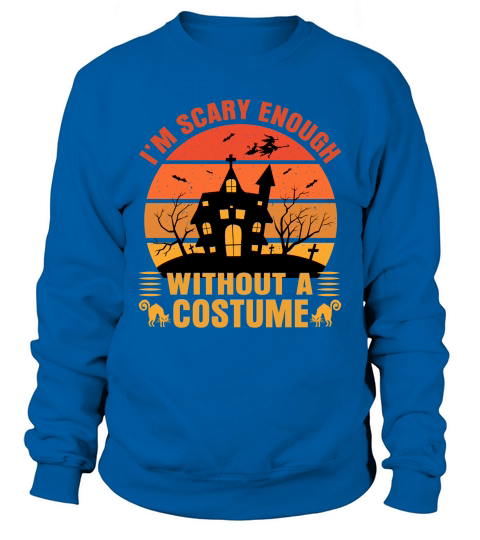 Im scary enough Without A Costume Sweatshirt Unisex