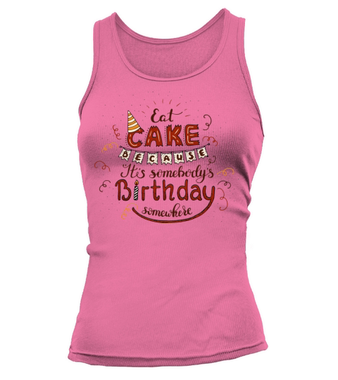 I Eat Cake Because Its Somebodys Birthday Tank top Woman