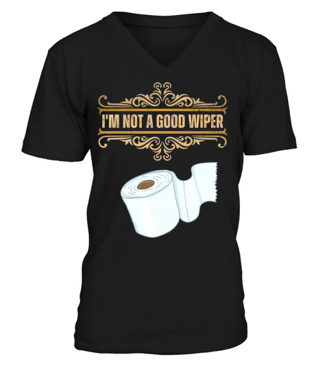 Im Not A Good Wiper Funny Embarrassing Offensive V-Neck T-shirt