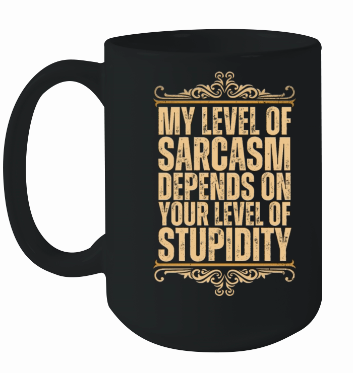 My level of sarcasm depends on your level of stupi Ceramic Mug