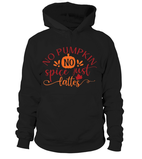 No pumpkin no spice just lattes Hoodie Unisex