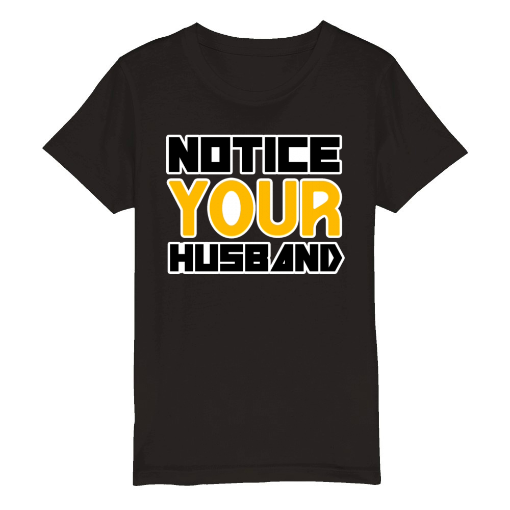 NOTICE YOUR HUSBAND TSHIRT SHIRT Organic Kids Crewneck T-shirt