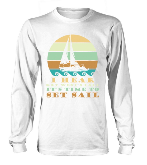 Sailing I HEAR KEY WESTS CALL TIME TO SET SAIL Long sleeved Unisex