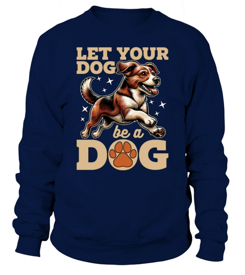 Dog Trainer Let Your Dog Be A Dog Agility Training Sweatshirt Unisex