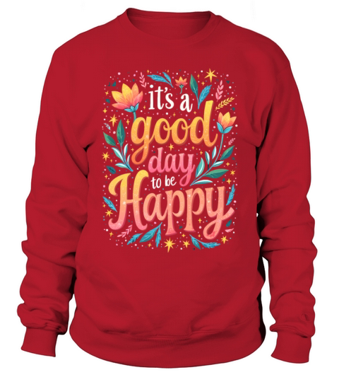 Its A Good Day To Be Happy - Inspirational Quote Sweatshirt Unisex