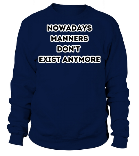 Quotes Nowadays Manners Don t Exist Anymore Sweatshirt Unisex
