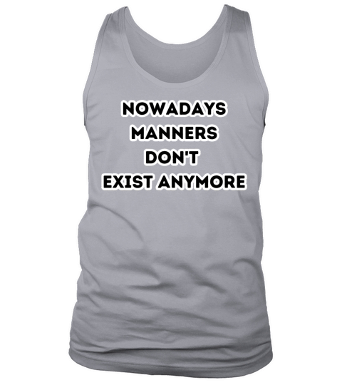 Quotes Nowadays Manners Don t Exist Anymore Tank Top Unisex