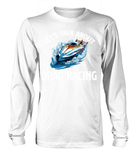 Lets Talk a-boat Drag Racing Watersports Rower Long sleeved Unisex