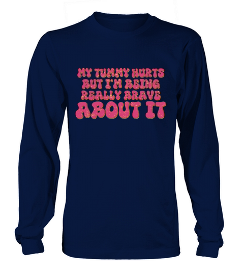 my tummy hurts but im being really brave about it Long sleeved Unisex