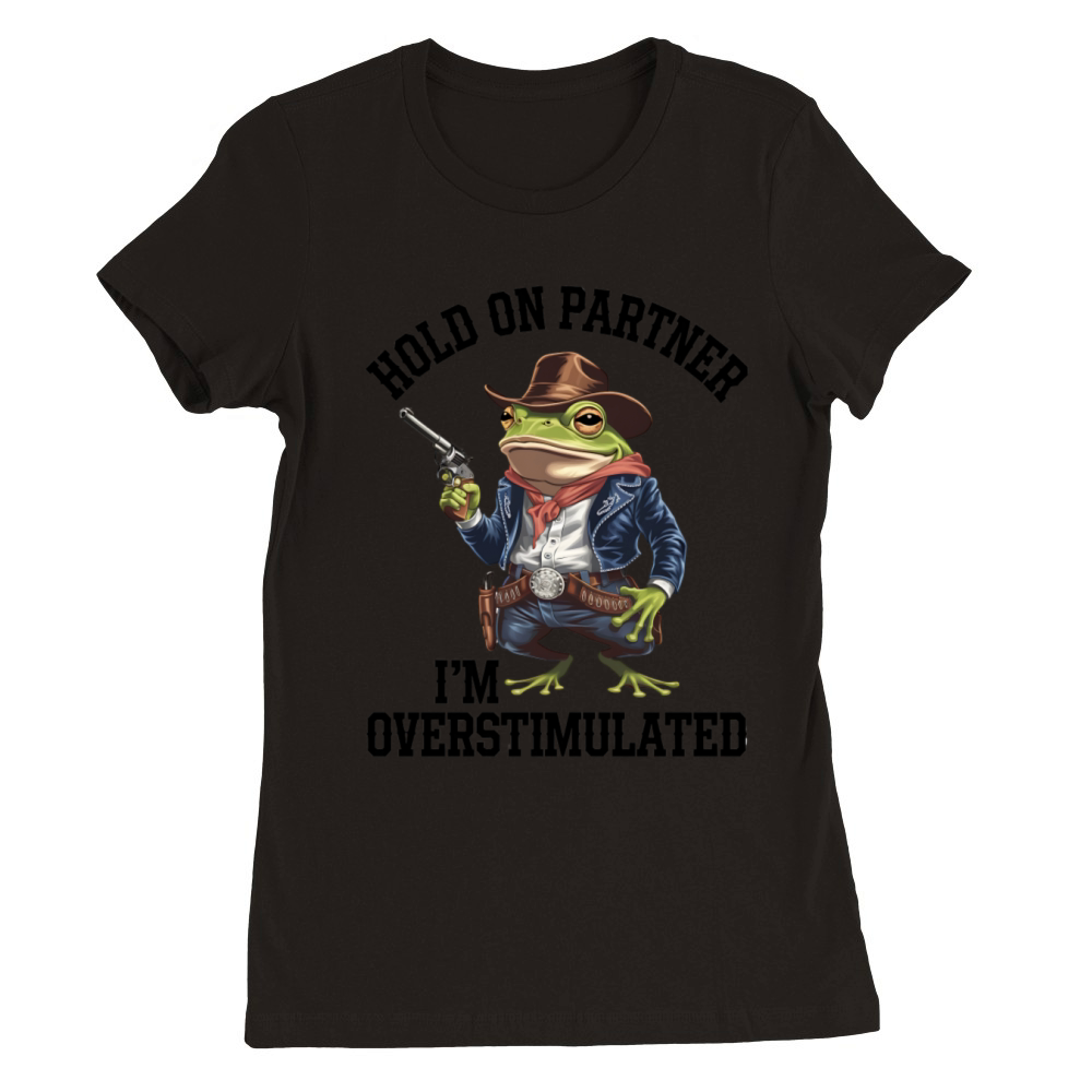 Hold On Partner Im Overstimulated Cowboy Frog Premium Womens Crewneck T-shirt