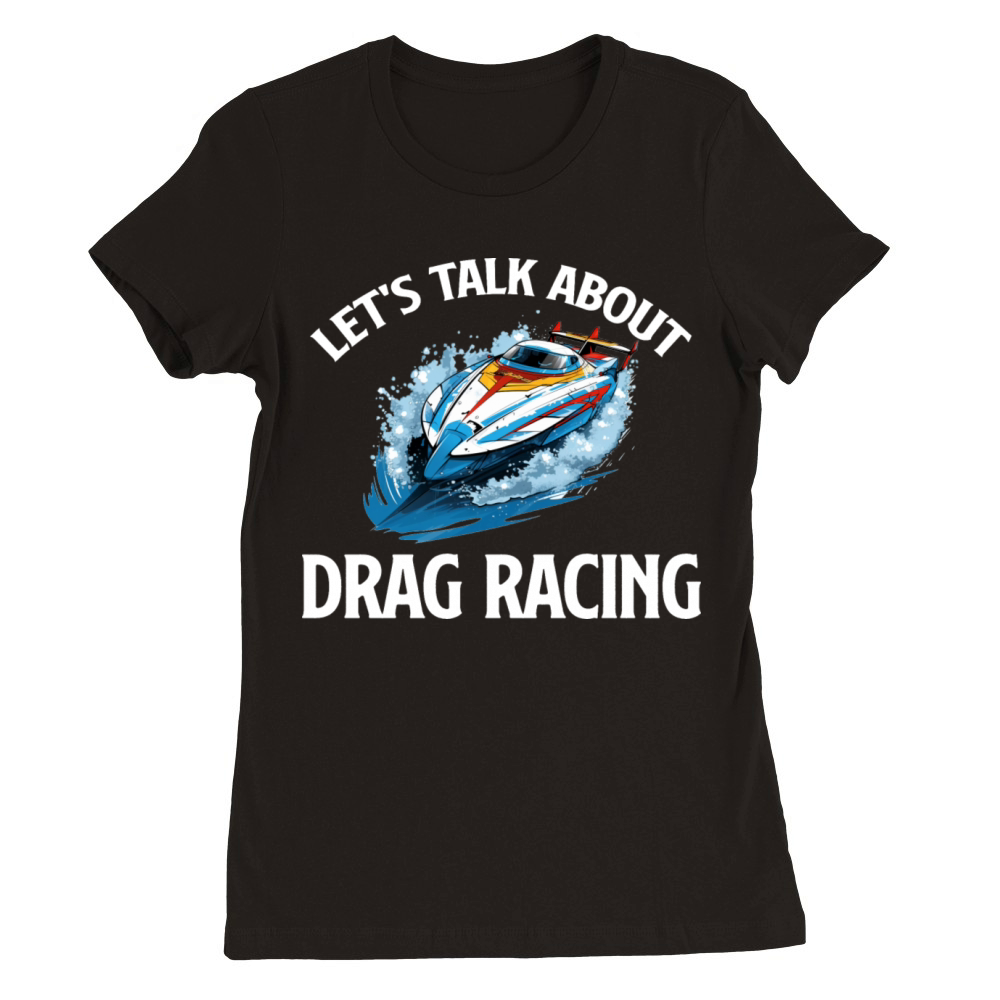 Lets Talk a-boat Drag Racing Watersports Rower Premium Womens Crewneck T-shirt