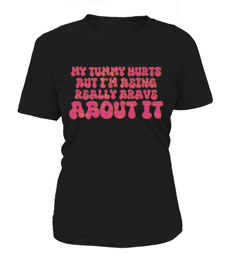 my tummy hurts but im being really brave about it Women's T-Shirt