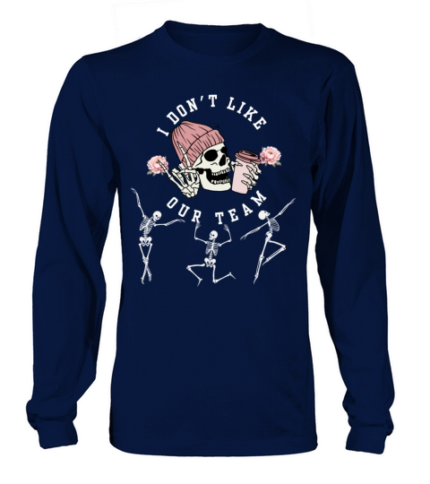 I Dont Like Our Team Sarcastic Funny Sports Humor Long sleeved Unisex
