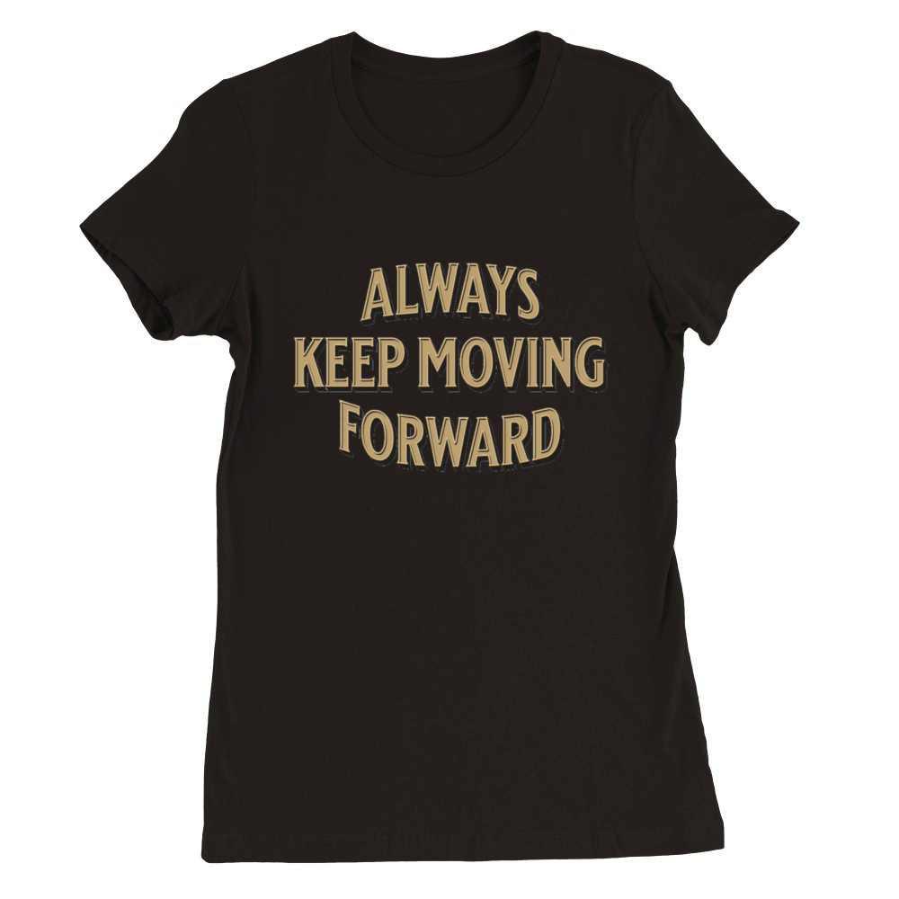 Always Keep Moving Forward Premium Womens Crewneck T-shirt