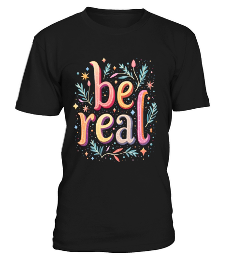 Be Real - Inspirational Motivational Quote T-Shirt Unisex
