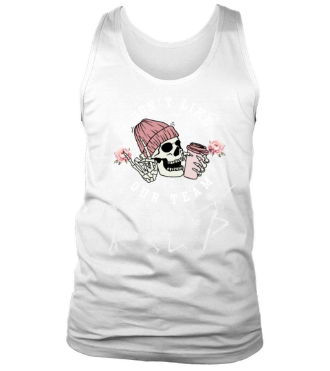 I Dont Like Our Team Sarcastic Funny Sports Humor Tank Top Unisex