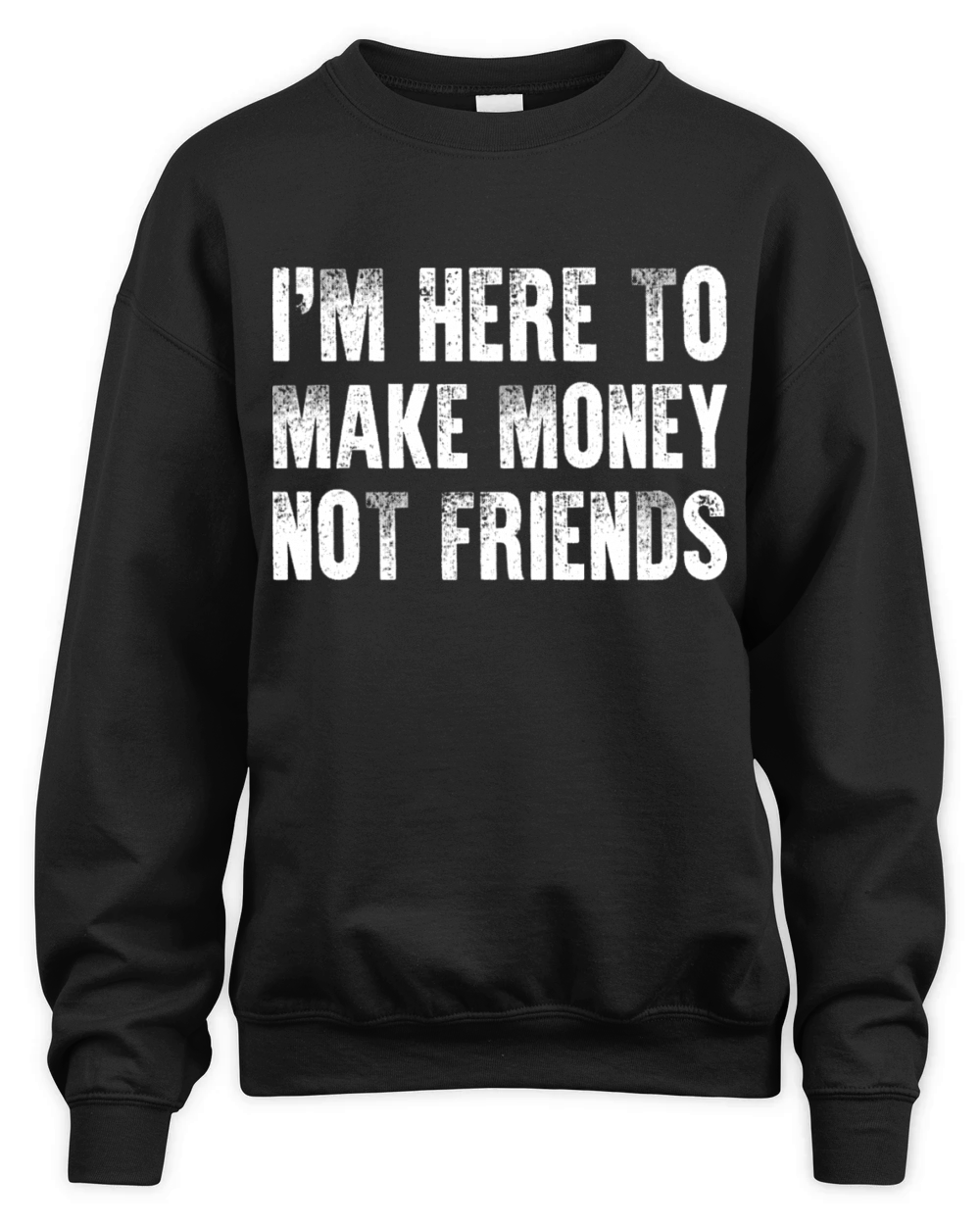 Im Here To Make Money Not Friends Unisex Premium Crewneck Sweatshirt