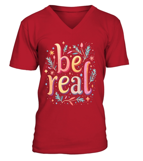 Be Real - Inspirational Motivational Quote V-Neck T-shirt