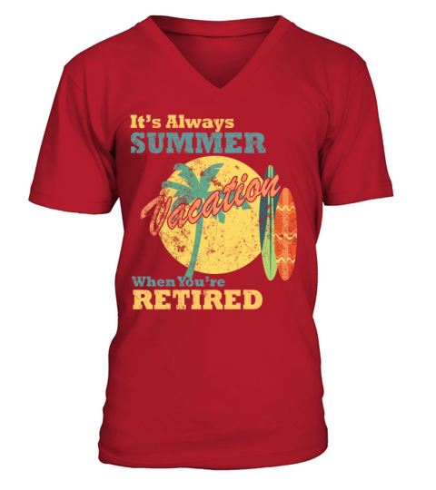 Its Always Summer Vacation When Youre Retired V-Neck T-shirt