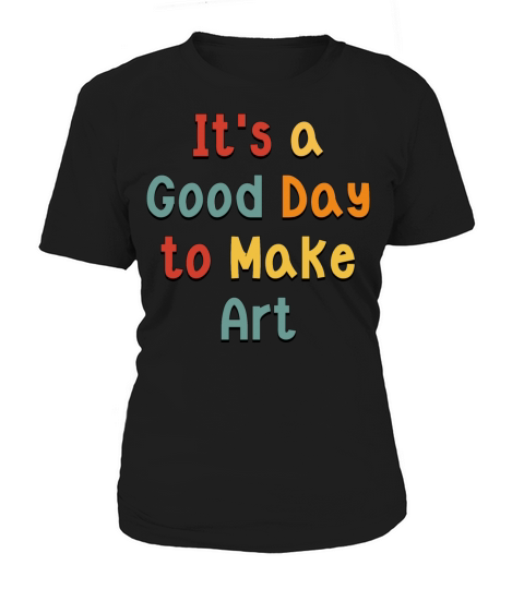 Its a Good Day to Make Art - Artist Women's T-Shirt