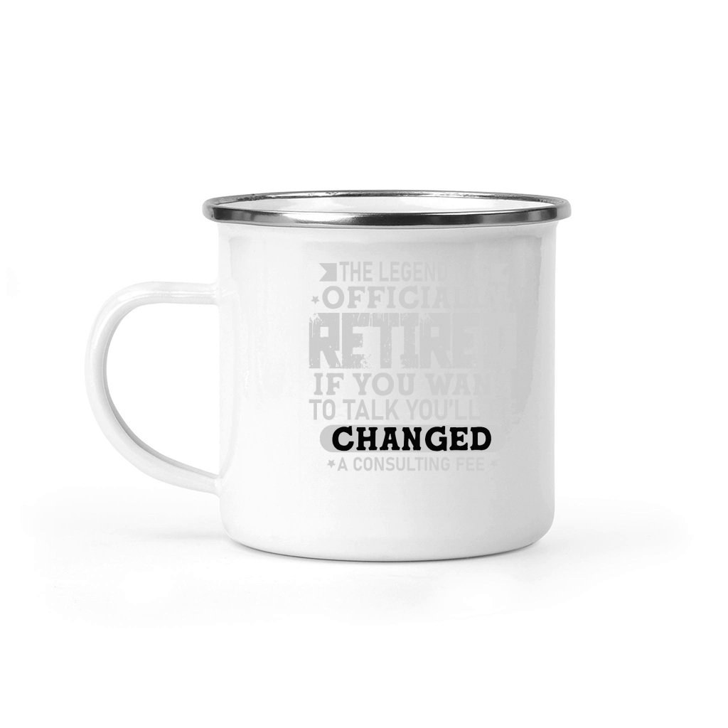 The Legend Has Officially Retired If You Want To Talk You’ll Be Changed A Consulting Fee .. Camping Mug