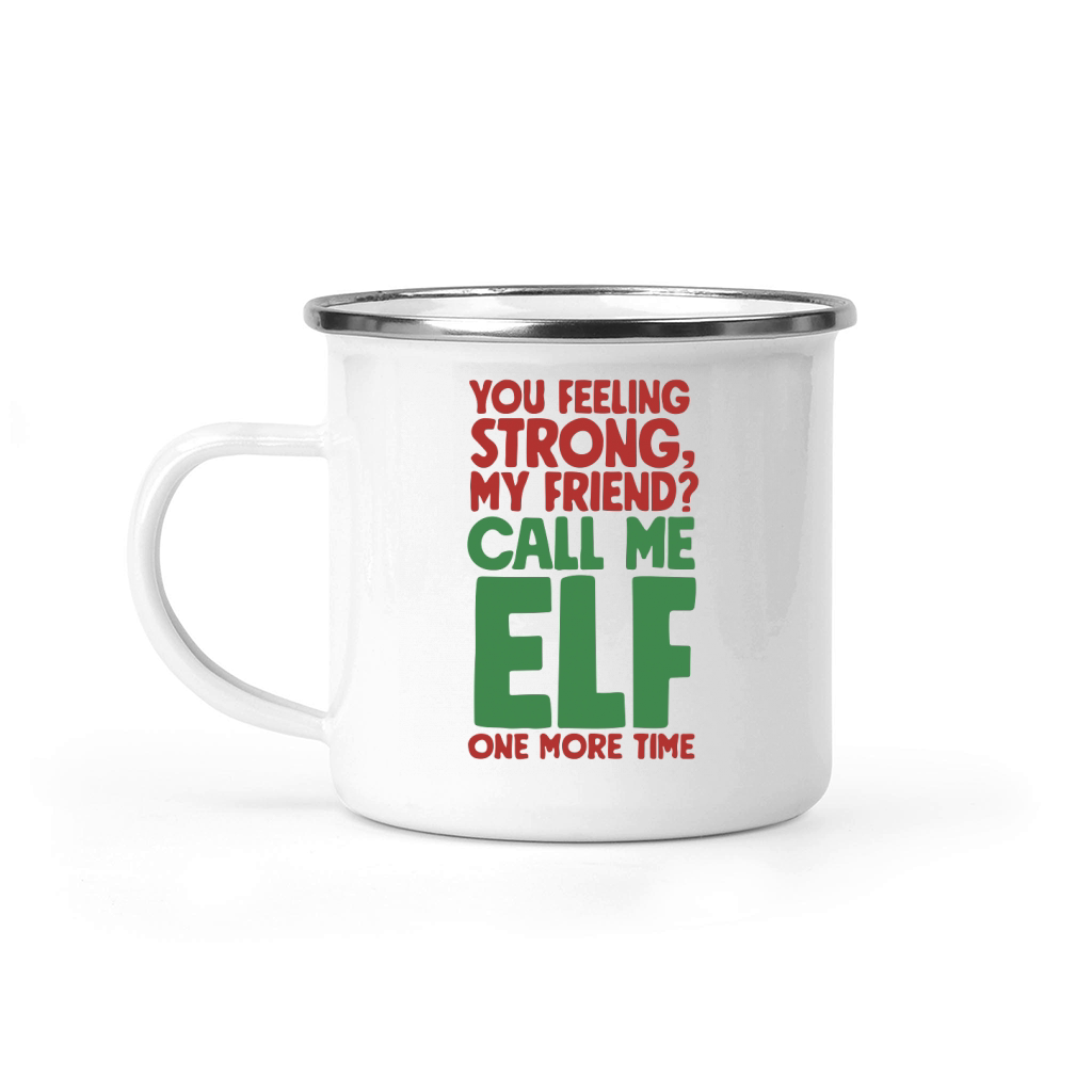 You feeling strong, my friend call me ELF one more time Camping Mug