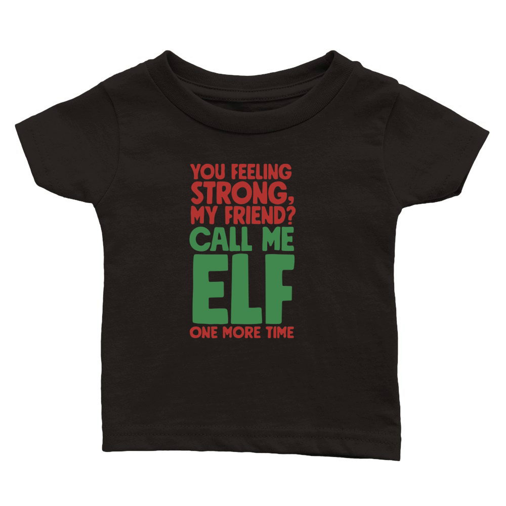 You feeling strong, my friend call me ELF one more time Classic Baby Crewneck T-shirt