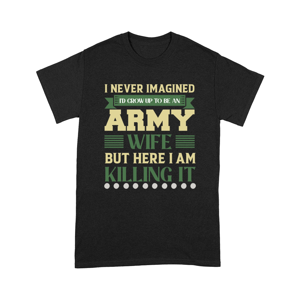I never imagined Id crow Up To Be An Army Comfort T-shirt