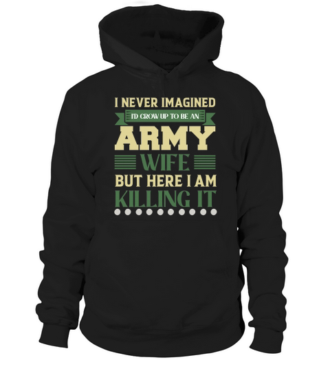 I never imagined Id crow Up To Be An Army Hoodie Unisex
