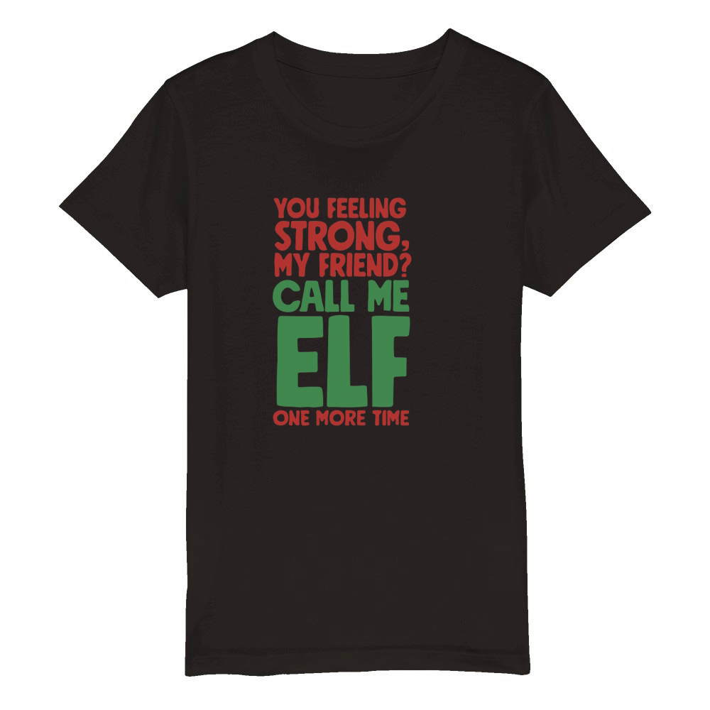You feeling strong, my friend call me ELF one more time Organic Kids Crewneck T-shirt